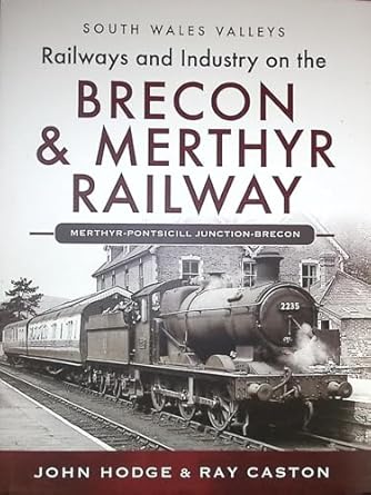 Railways and Industry on the Brecon and Merthyr Railway Merthyr to Pontsicill