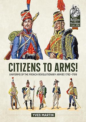 Citizens to Arms !  Uniforms of the French Revolutionary Armies 1792-1799