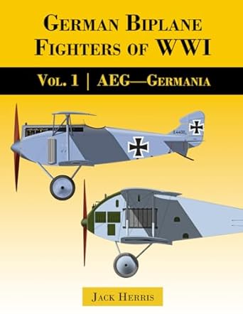 German Biplane Fighters of WW1 Volume 1 AEG to Germania