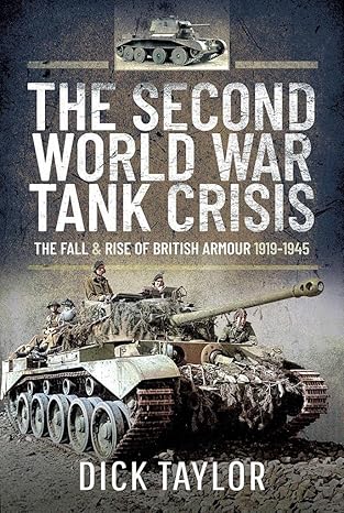 The Second World War Tank Crisis. The Fall and Rise of British Tanks 1919-45