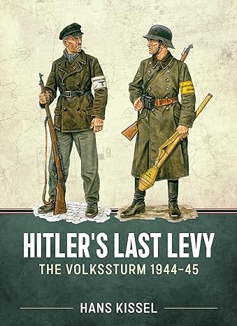 Hitler's Last Levy. The Volkssturm 1944-45