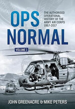Ops Normal. The Authorised Operational History of the Army Air Corps 1957-2017 Volume 1