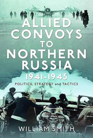 Allied Convoys to Northern Russia 1941-1945