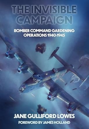 The Invisible Campaign. Bomber Command Gardening Operations 1940-1945