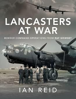 Lancasters at War: Bomber Command Operations from RAF Grimsby
