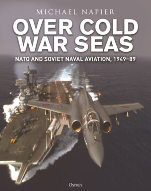 Over Cold War Seas. Nato and Soviet Naval Aviation 1949-89