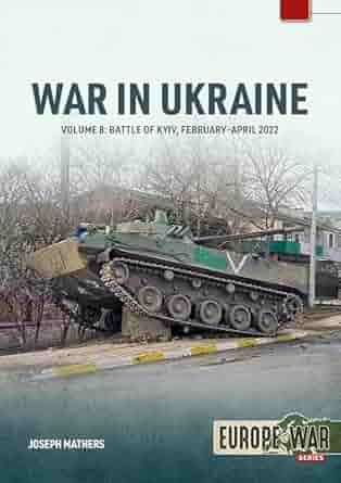 Europe at War 50. War in Ukraine Volume 8. The Battle of Kyiv,February-April 2022