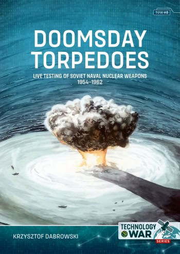 Doomsday Torpedoes.Live Testing of Soviet Naval Nuclear Weapons 1954-1962