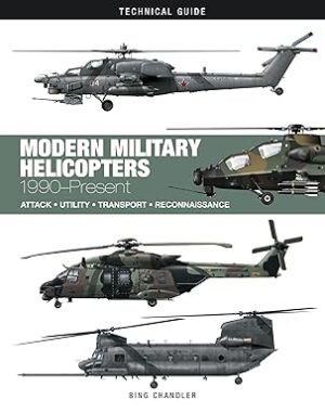 Modern Military Helicopters 1990 to Present Attack, Utility, Transport and Reconnaissance