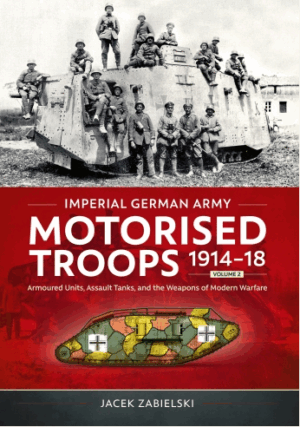 Imperial German Army Motorised Troops 1914-1918 Volume 2