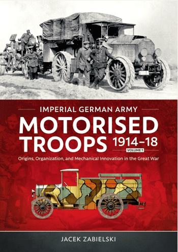 Imperial German Army Motorised Troops 1914-1918 Vol 1