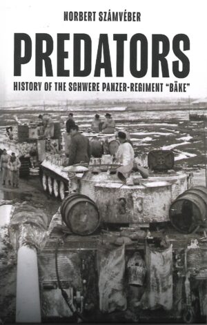 Predators History of the Schwere Panzer -Regiment "Bake"