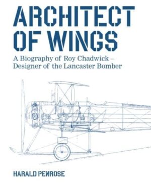 Architect of Wings. A Biography of Roy Chadwick-Designer of the Lancaster Bomber