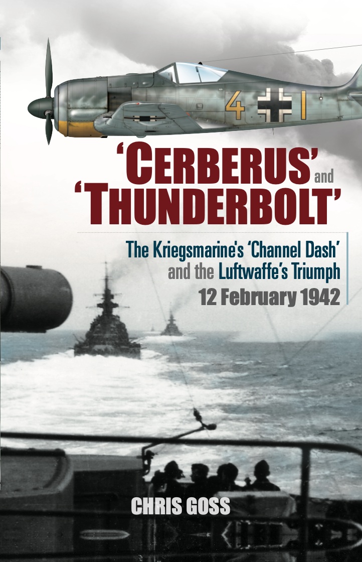 'Cerberus' and 'Thunderbolt'. The Kriegsmarine's 'Channel Dash' and the Luftwaffe's Triumph 12 February 1942