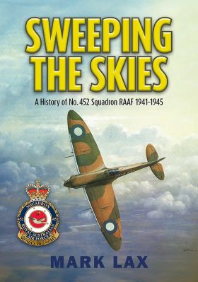 Sweeping the Skies - A History of No. 452 Squadron RAAF 1941-1945