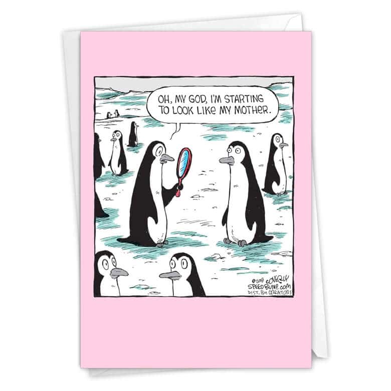 Cartoon greeting card with penguins, one holding a mirror saying, “Oh, my God, I’m starting to look like my mother."