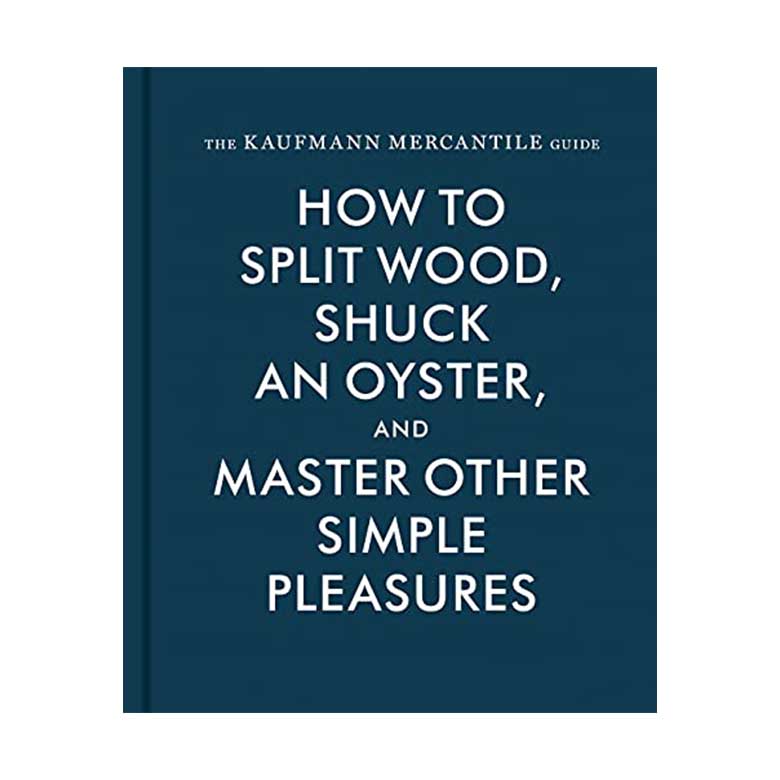 Book titled "How to Split Wood, Shuck an Oyster, and Master Other Simple Pleasures" by The Kaufmann Mercantile Guide