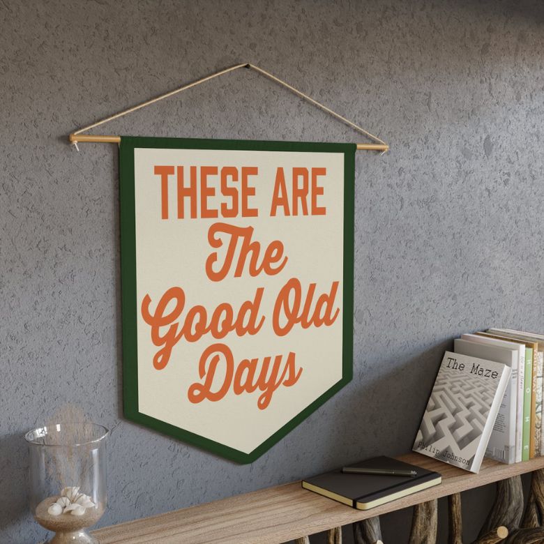"these are the good old days" wall pennant