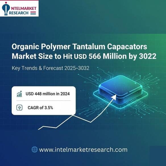 Organic Polymer Tantalum Capacitors Market Size to Hit USD 566 Million by 2032 Key Trends & Forecast 2025–2032