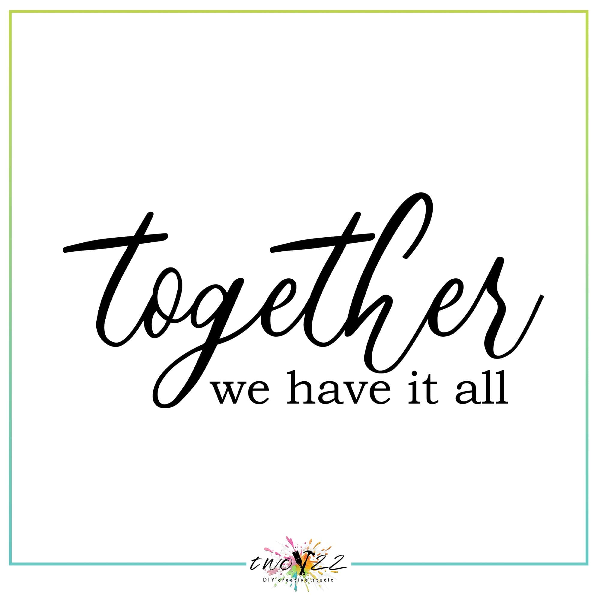 Together We Have it All | Two22 DIY Creative Studio