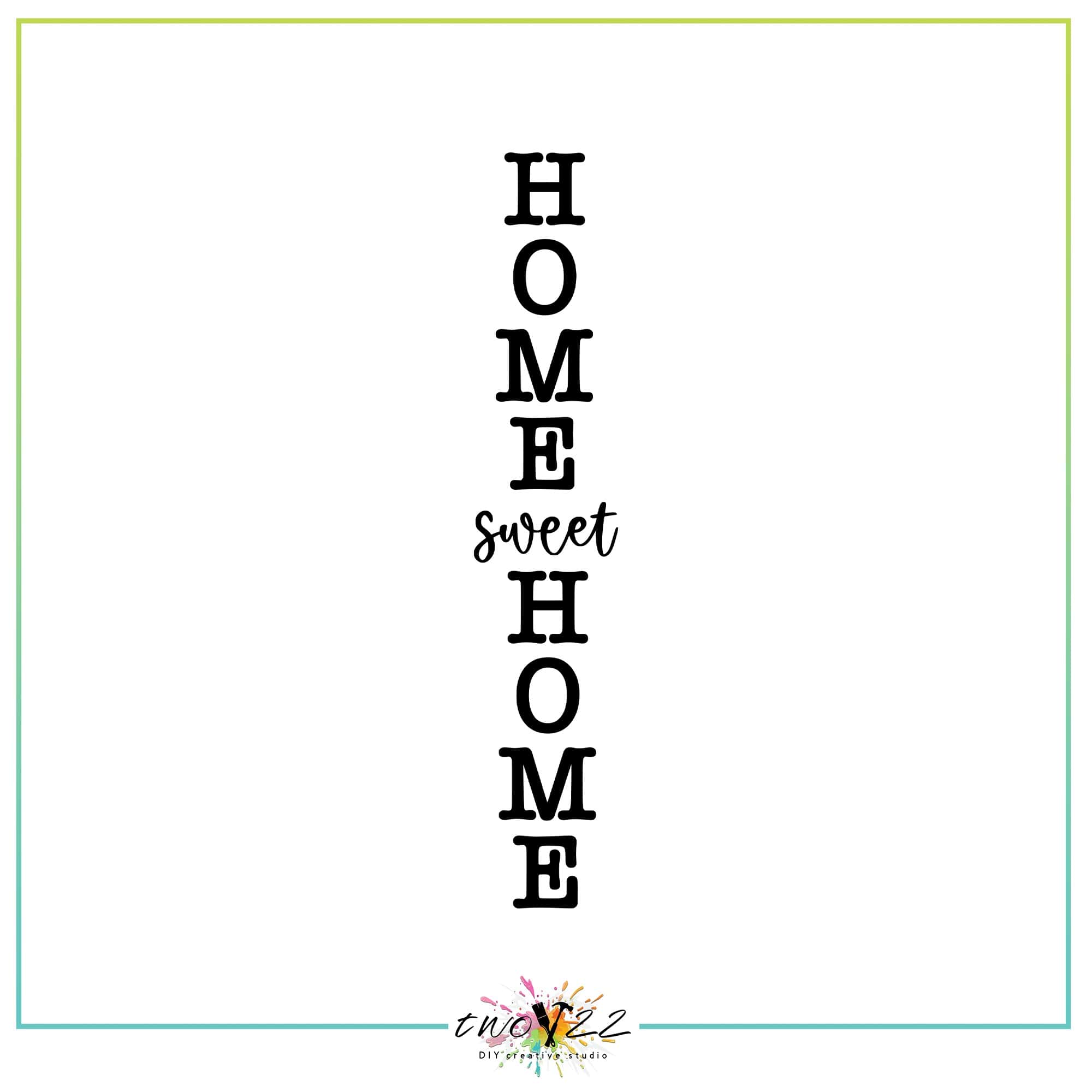 Home Sweet Home (Vertical) | Two22 DIY Studio
