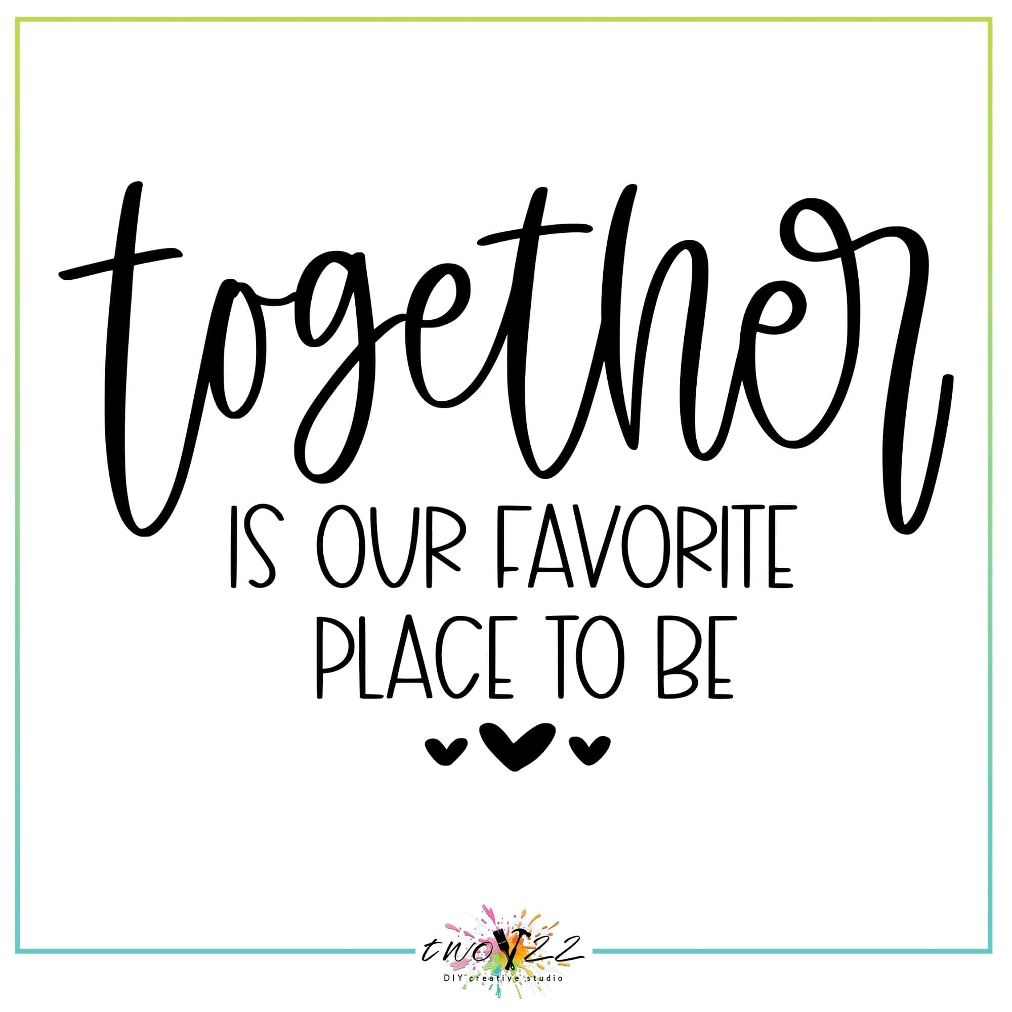 Together is our Favorite Place to Be | Two22 DIY Studio