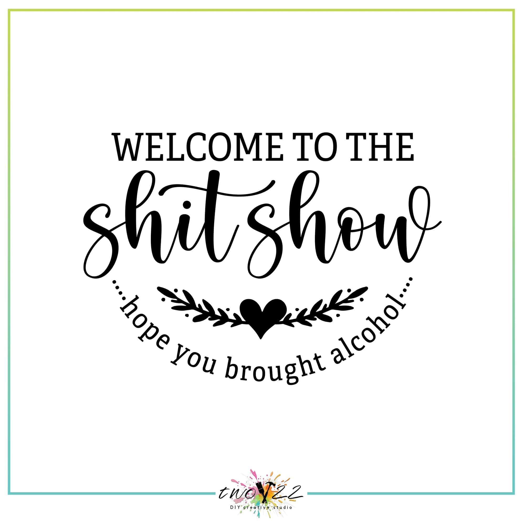Welcome to the Shitshow: Hope You Brought Alcohol | Two22 DIY Studio