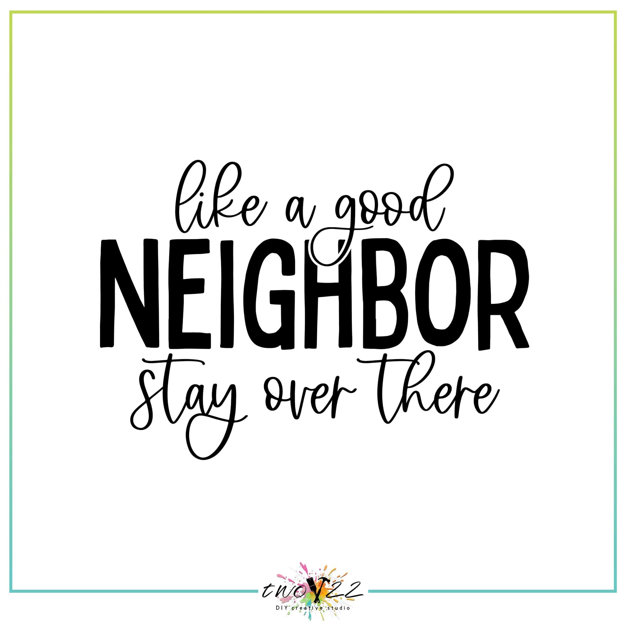 Like a Good Neighbor, Stay Over There | Two22 DIY Studio