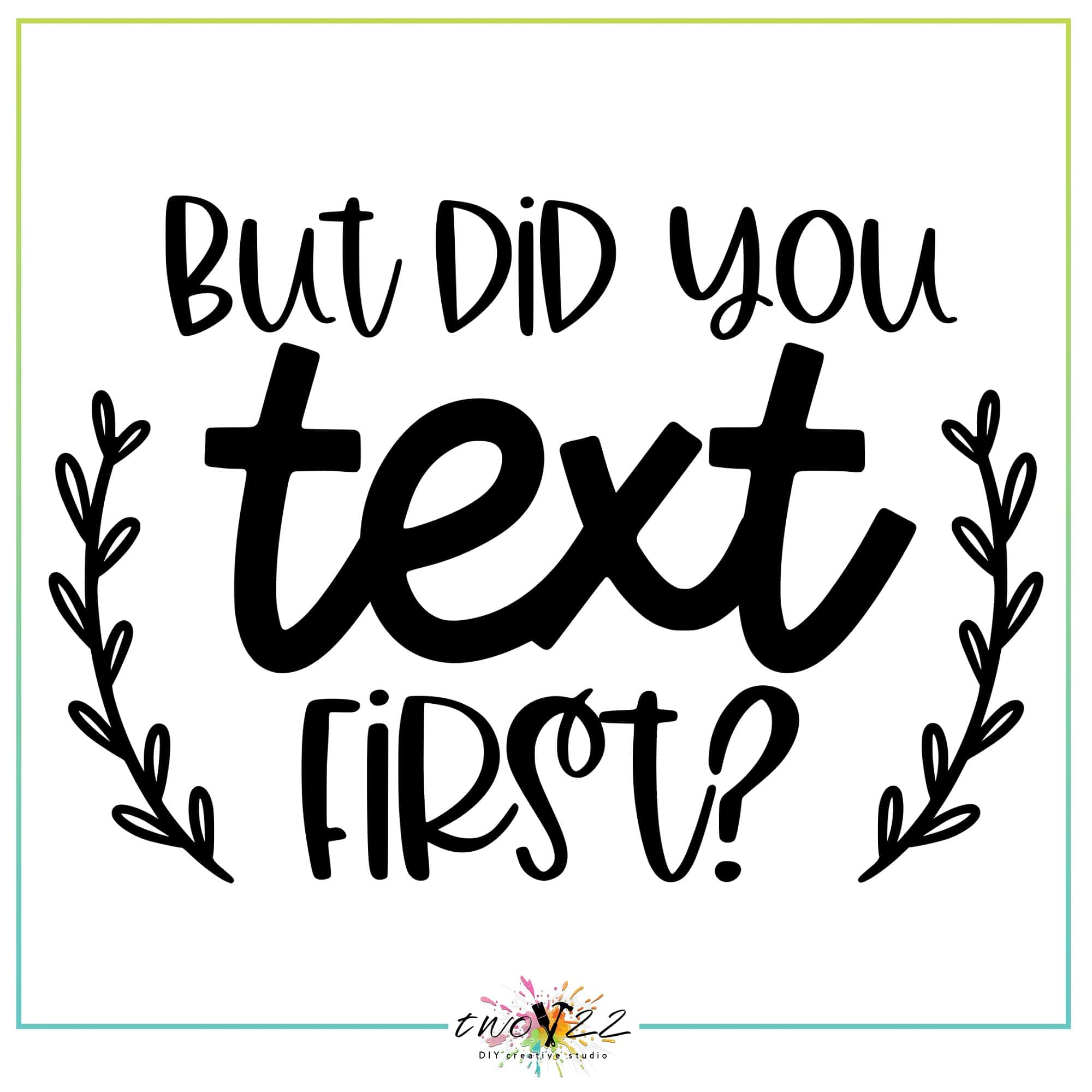 But Did You Text First | Two22 DIY Studio