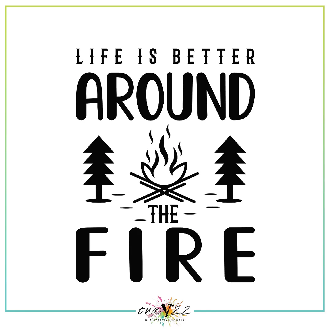 Life is Better Around the Fire | Two22 DIY Studio