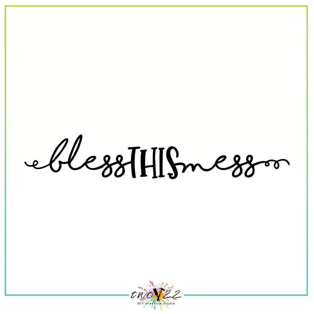 Bless this Mess | Two22 DIY Studio