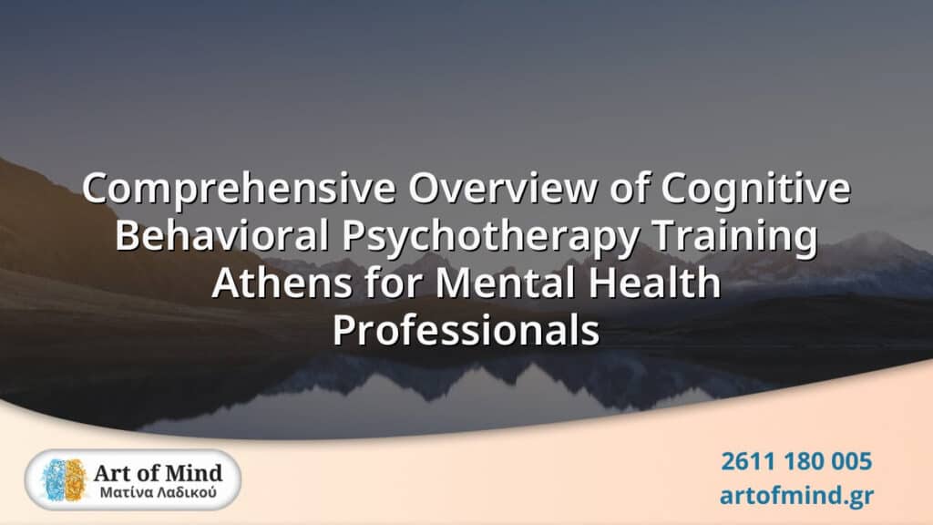 Detailed overview of Cognitive Behavioral Psychotherapy training in Athens designed for mental health professionals seeking advanced, evidence-based clinical skills and techniques in a culturally rich setting.