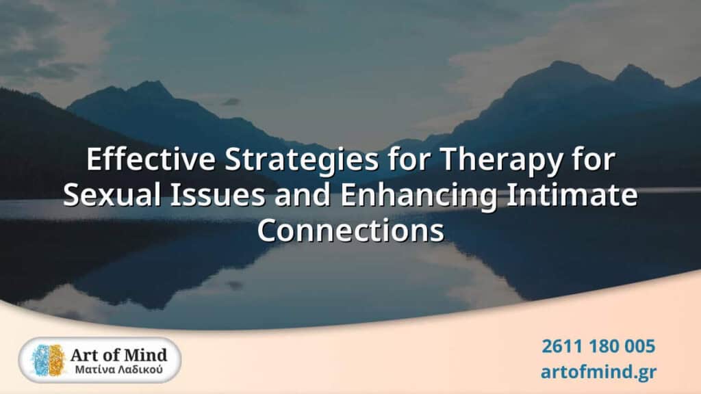 Therapy strategies focused on overcoming sexual issues and improving intimate relationships through evidence-based counseling and emotional support in Patras Greece.