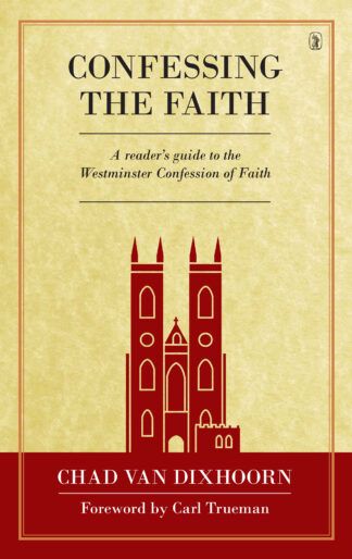 Confessing the Faith by Chad Van Dixhoorn
