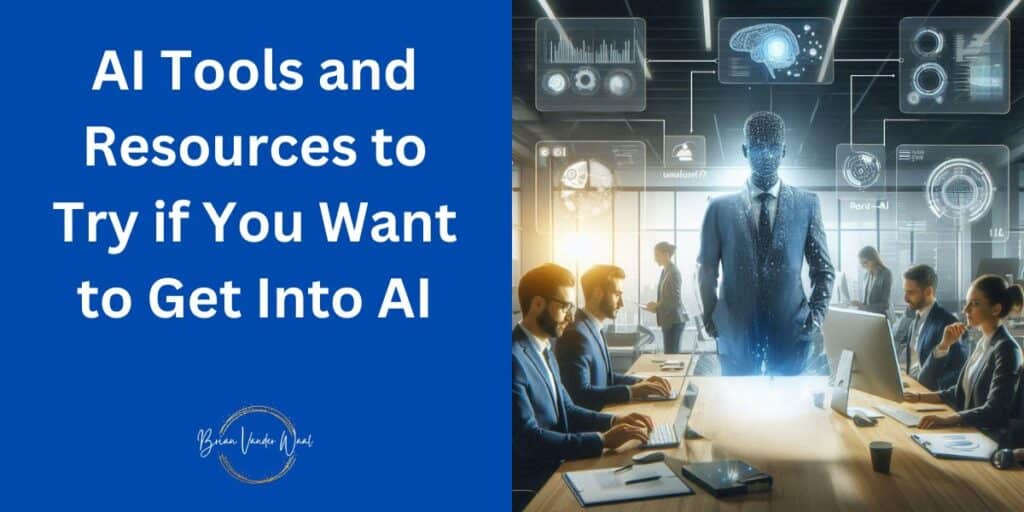 A team of employees in an office setting. Four are sitting at a table in the front of the picture with laptops and computers in front of them. They are using AI tools and resources to build AI applications. An AI man in a suit is standing near the table, guiding the staff members. Above is graphics that represent AI tools and resources. There are also employees standing in the background. To the left of the image is the header: "AI Tools and Resources to Try if You Want to Get Into AI." Below is the Brian Vander Waal brand logo.