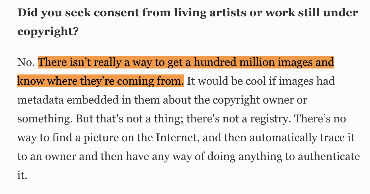 Interview answer from David Holz, Did you seek consent from living artists or work still under copyright?

No. There isn’t really a way to get a hundred million images and know where they’re coming from. It would be cool if images had metadata embedded in them about the copyright owner or something. But that's not a thing; there's not a registry. There’s no way to find a picture on the Internet, and then automatically trace it to an owner and then have any way of doing anything to authenticate it.