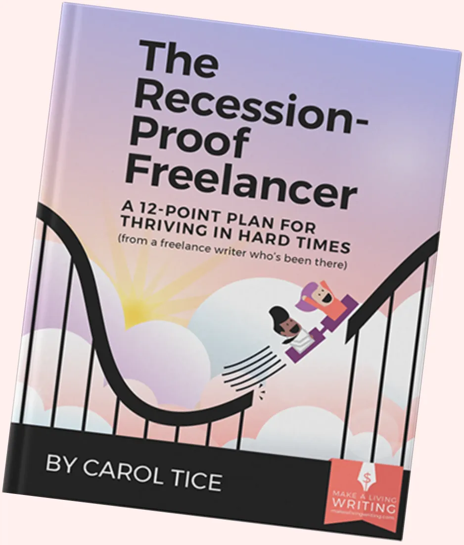 The Recession Proof Freelancer: A 12-Point Plan for Thriving in Hard Times (from a freelance writer who's been there) By Carol Tice