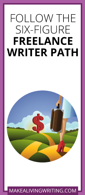 Follow the Six-Figure Freelance Writer Path. Makealivingwriting.com