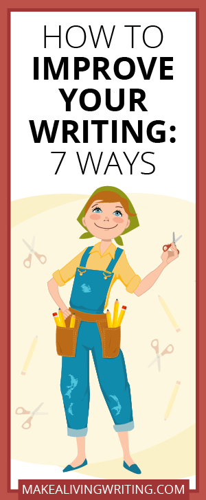 How to Improve Your Writing: 7 Ways. Makealivingwriting.com