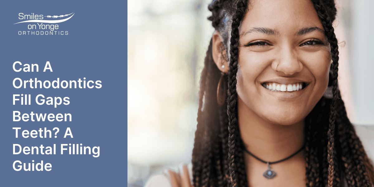 Can A Orthodontics Fill Gaps Between Teeth? A Dental Filling Guide