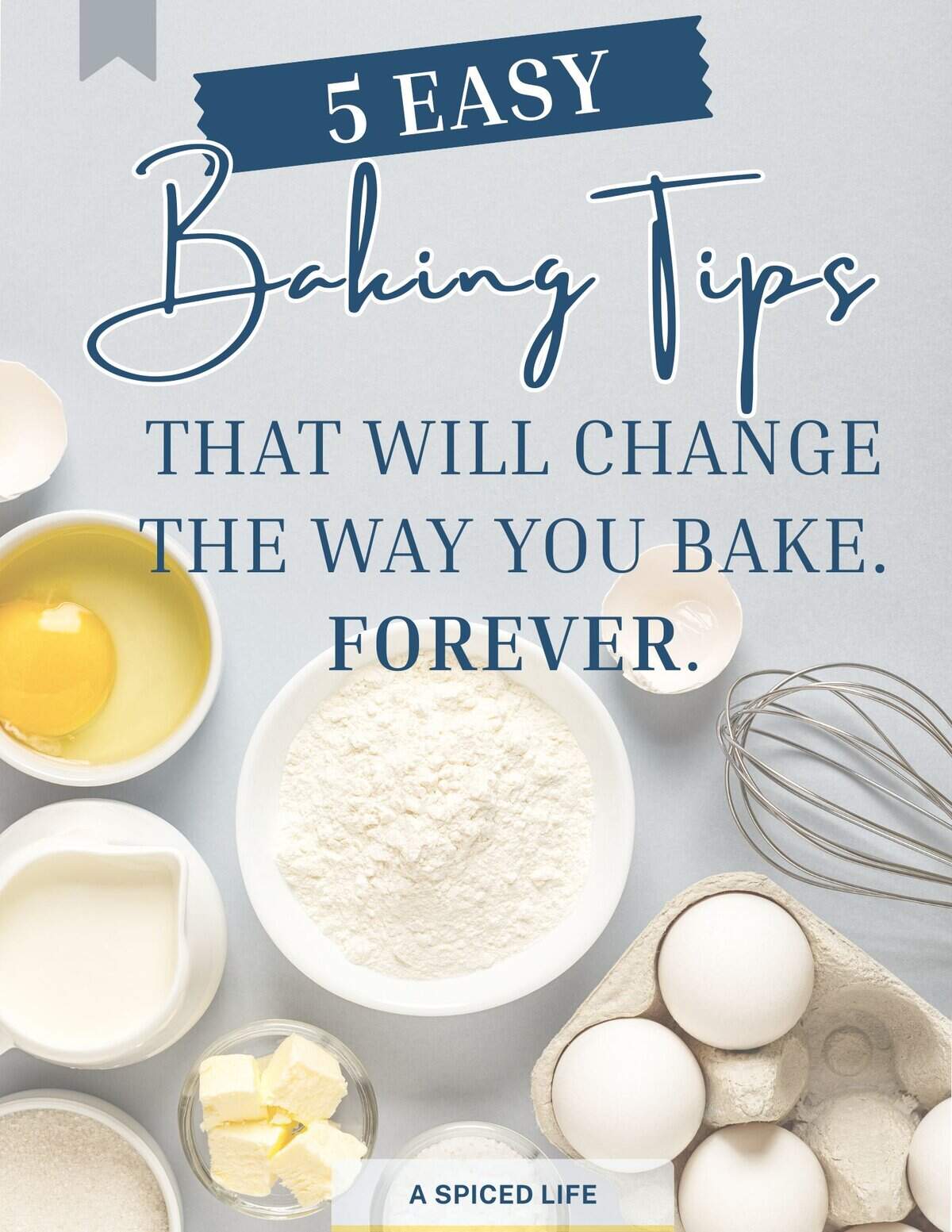 Cover image for “5 Easy Baking Tips That Will Change the Way You Bake Forever” from A Spiced Life, featuring baking ingredients on a gray background.