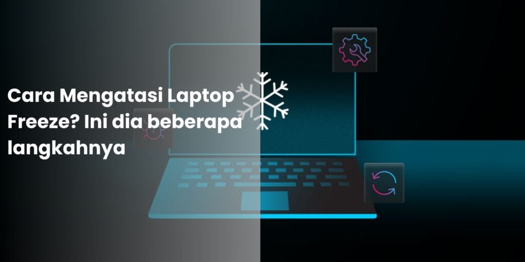Cara Mengatasi Laptop Freeze Ini dia beberapa langkahnya