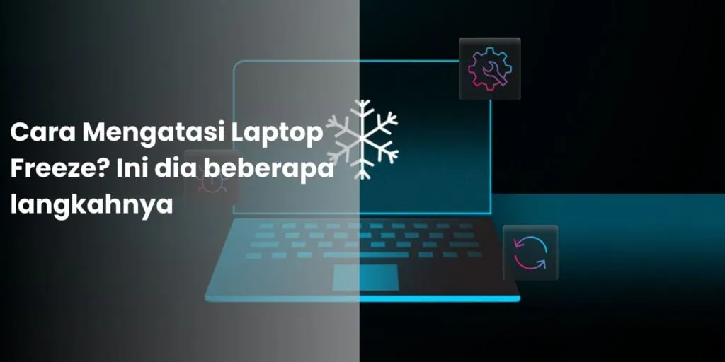 Cara Mengatasi Laptop Freeze Ini dia beberapa langkahnya