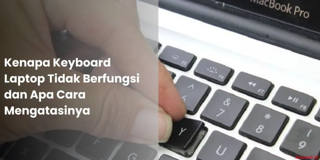 Kenapa Keyboard Laptop Tidak Berfungsi dan Apa Cara Mengatasinya