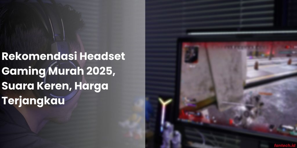 Rekomendasi Headset Gaming Murah 2025, Suara Keren, Harga Terjangkau