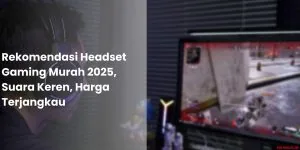 Rekomendasi Headset Gaming Murah 2025, Suara Keren, Harga Terjangkau