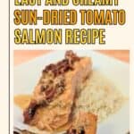 Image shows easy and creamy sun-dried tomato salmon recipe with text.