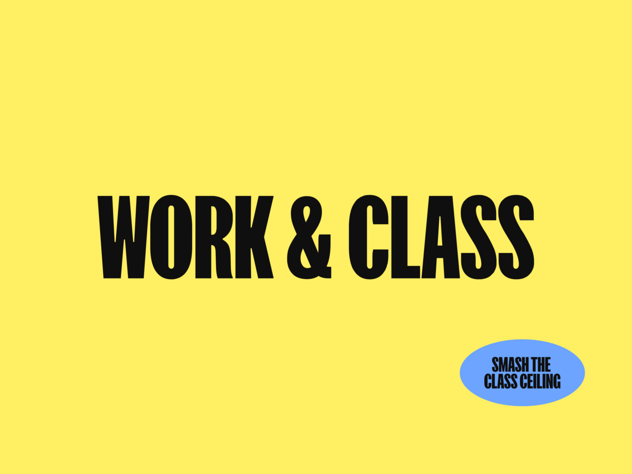 A yellow background featuring bold black text stating WORK & CLASS. In the bottom right corner, a small blue ellipse holds the words SMASH THE CLASS CEILING.