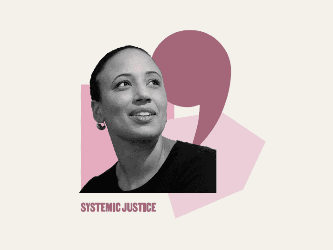 A woman with short hair smiles subtly, with a backdrop featuring a large maroon quotation mark and geometric shapes. The text at the bottom states Systemic Justice.