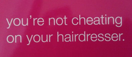You're not cheating on your hairdresser